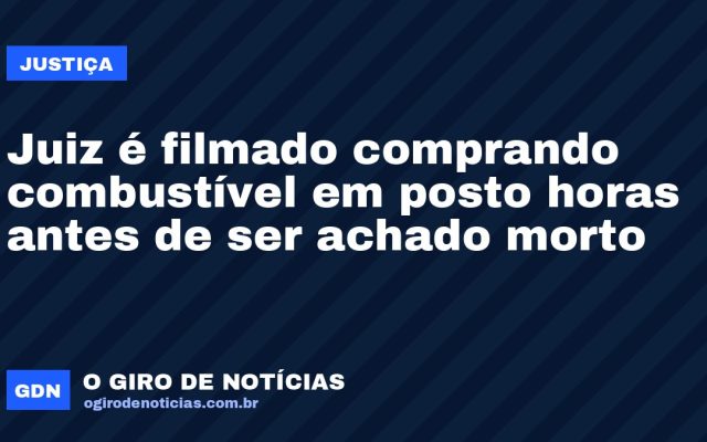 Juiz é filmado comprando combustível em posto horas antes de ser achado morto