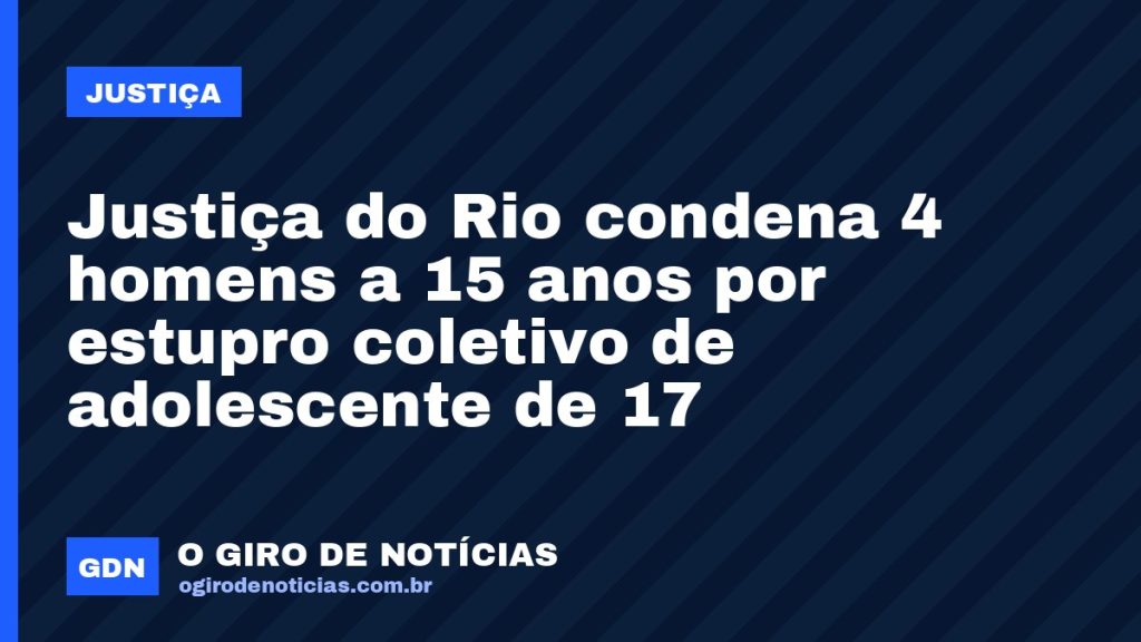Justiça do Rio condena 4 homens a 15 anos por estupro coletivo de adolescente de 17