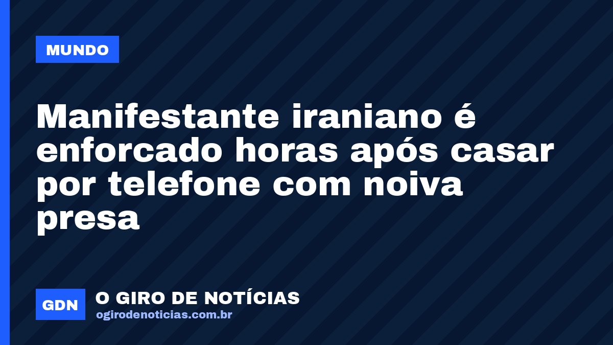 Manifestante iraniano é enforcado horas após casar por telefone com noiva presa